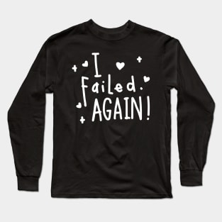 I failed again! Long Sleeve T-Shirt